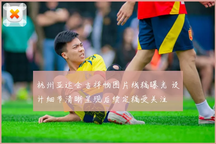 杭州亚运会吉祥物图片线稿曝光 设计细节清晰呈现后续定稿受关注