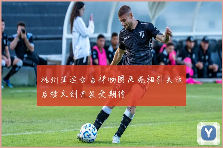 杭州亚运会吉祥物图画亮相引关注后续文创开发受期待