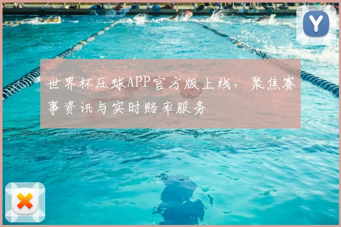 世界杯压球APP官方版上线，聚焦赛事资讯与实时赔率服务