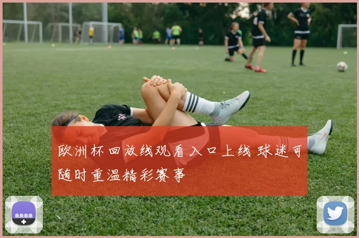 欧洲杯回放线观看入口上线 球迷可随时重温精彩赛事